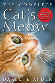 Title: The Complete Cat's Meow: Everything You Need to Know about Caring for Your Cat, Author: Darlene Arden