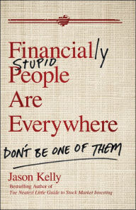 Title: Financially Stupid People Are Everywhere: Don't Be One Of Them, Author: Jason Kelly