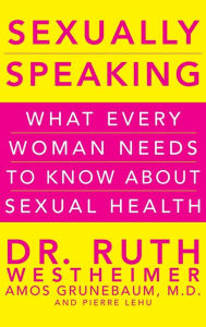 Title: Sexually Speaking: What Every Woman Needs to Know about Sexual Health, Author: Ruth K. Westheimer