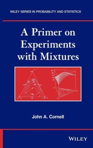 Title: A Primer on Experiments with Mixtures / Edition 1, Author: John A. Cornell