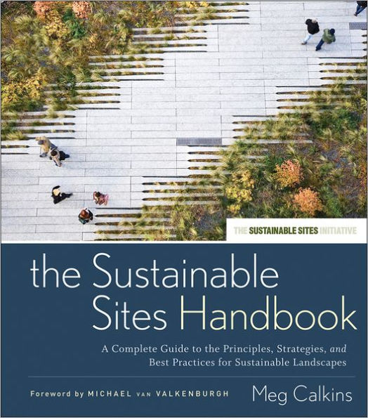 The Sustainable Sites Handbook: A Complete Guide to the Principles, Strategies, and Best Practices for Sustainable Landscapes / Edition 1