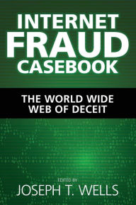 Title: Internet Fraud Casebook: The World Wide Web of Deceit / Edition 1, Author: Joseph T. Wells