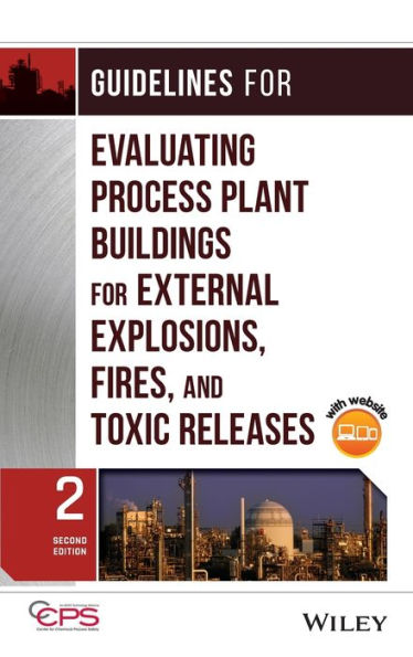 Guidelines for Evaluating Process Plant Buildings for External Explosions, Fires, and Toxic Releases / Edition 2