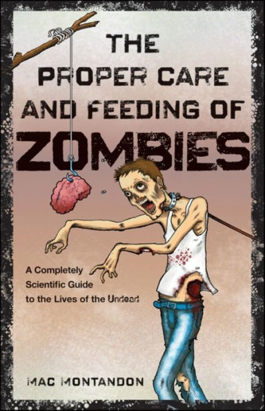 the Proper Care and Feeding of Zombies: A Completely Scientific Guide to Lives Undead