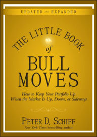 Title: The Little Book of Bull Moves, Updated and Expanded: How to Keep Your Portfolio Up When the Market Is Up, Down, or Sideways, Author: Peter D. Schiff