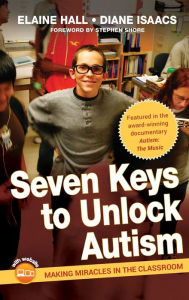 Title: Seven Keys to Unlock Autism: Making Miracles in the Classroom, Author: Elaine Hall