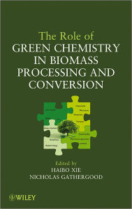 Title: The Role of Green Chemistry in Biomass Processing and Conversion / Edition 1, Author: Haibo Xie