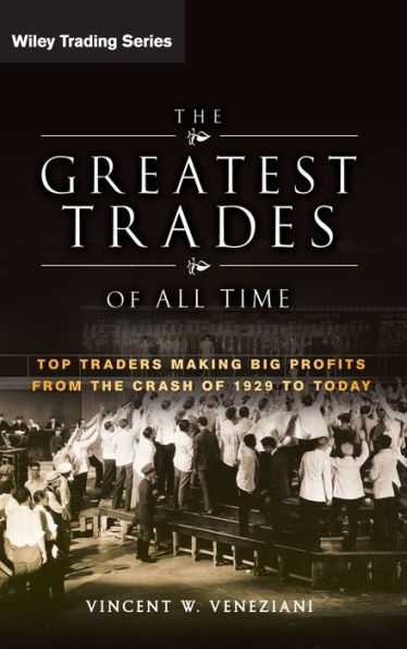 the Greatest Trades of All Time: Top Traders Making Big Profits from Crash 1929 to Today