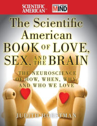 Title: The Scientific American Book of Love, Sex and the Brain: The Neuroscience of How, When, Why and Who We Love, Author: Judith Horstman