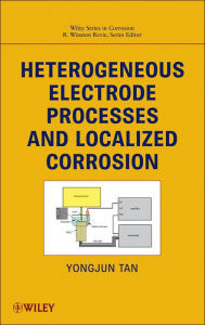 Title: Heterogeneous Electrode Processes and Localized Corrosion / Edition 1, Author: Mike Yongjun Tan