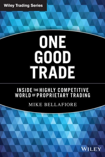 One Good Trade: Inside the Highly Competitive World of Proprietary Trading