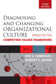 Title: Diagnosing and Changing Organizational Culture: Based on the Competing Values Framework / Edition 3, Author: Kim S. Cameron