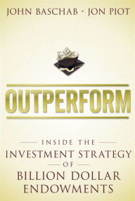 Title: Outperform: Inside the Investment Strategy of Billion Dollar Endowments, Author: John Baschab