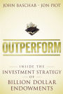 Outperform: Inside the Investment Strategy of Billion Dollar Endowments