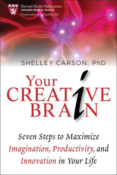 Your Creative Brain: Seven Steps to Maximize Imagination, Productivity, and Innovation in Your Life