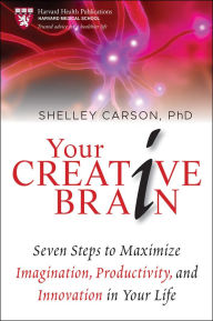 Title: Your Creative Brain: Seven Steps to Maximize Imagination, Productivity, and Innovation in Your Life, Author: Shelley Carson