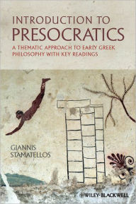 Title: Introduction to Presocratics: A Thematic Approach to Early Greek Philosophy with Key Readings / Edition 1, Author: Giannis Stamatellos