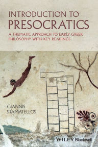 Title: Introduction to Presocratics: A Thematic Approach to Early Greek Philosophy with Key Readings / Edition 1, Author: Giannis Stamatellos