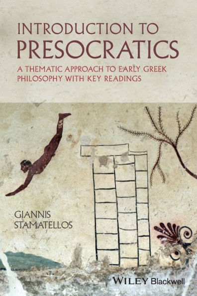 Introduction to Presocratics: A Thematic Approach to Early Greek Philosophy with Key Readings / Edition 1