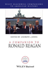 Title: A Companion to Ronald Reagan / Edition 1, Author: Andrew L. Johns