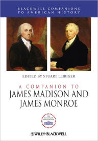 Title: A Companion to James Madison and James Monroe / Edition 1, Author: Stuart Leibiger