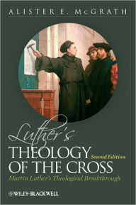 Title: Luther's Theology of the Cross: Martin Luther's Theological Breakthrough / Edition 2, Author: Alister E. McGrath