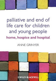 Title: Palliative and End of Life Care for Children and Young People: Home, Hospice, Hospital / Edition 1, Author: Anne Grinyer