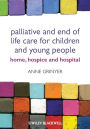 Palliative and End of Life Care for Children and Young People: Home, Hospice, Hospital / Edition 1