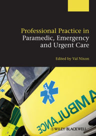 Title: Professional Practice in Paramedic, Emergency and Urgent Care / Edition 1, Author: Valerie Nixon