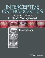 Title: Interceptive Orthodontics: A Practical Guide to Occlusal Management / Edition 1, Author: Joseph Noar