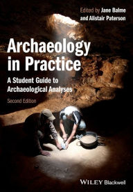 Title: Archaeology in Practice: A Student Guide to Archaeological Analyses / Edition 2, Author: Jane Balme