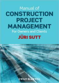 Title: Manual of Construction Project Management: For Owners and Clients / Edition 1, Author: Jüri Sutt