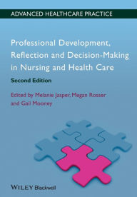 Title: Professional Development, Reflection and Decision-Making in Nursing and Healthcare / Edition 2, Author: Melanie Jasper