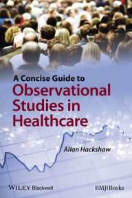 Title: A Concise Guide to Observational Studies in Healthcare / Edition 1, Author: Allan Hackshaw