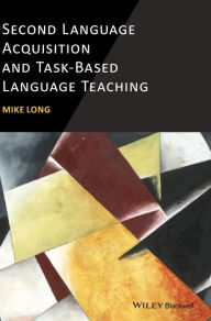 Title: Second Language Acquisition and Task-Based Language Teaching / Edition 1, Author: Mike Long