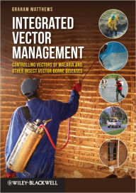 Title: Integrated Vector Management: Controlling Vectors of Malaria and Other Insect Vector Borne Diseases / Edition 1, Author: Graham Matthews