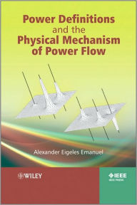 Title: Power Definitions and the Physical Mechanism of Power Flow / Edition 1, Author: Alexander Eigeles Emanuel