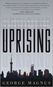 Title: Uprising: Will Emerging Markets Shape or Shake the World Economy?, Author: George Magnus