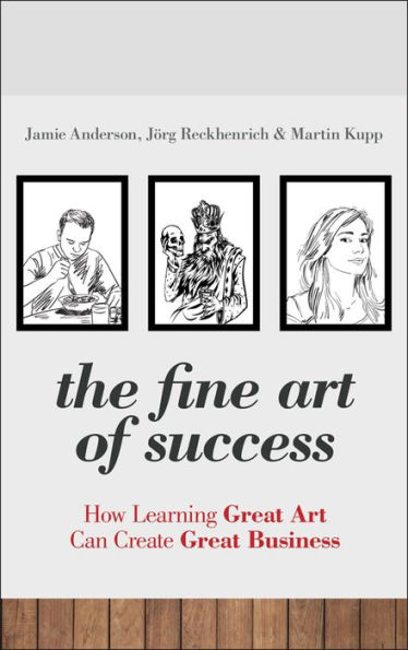 The Fine Art of Success: How Learning Great Art Can Create Great Business