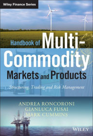 Title: Handbook of Multi-Commodity Markets and Products: Structuring, Trading and Risk Management, Author: Andrea Roncoroni