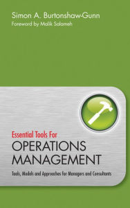 Title: Essential Tools for Operations Management: Tools, Models and Approaches for Managers and Consultants, Author: Simon Burtonshaw-Gunn