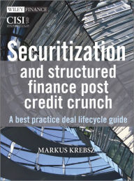 Title: Securitization and Structured Finance Post Credit Crunch: A Best Practice Deal Lifecycle Guide, Author: Markus Krebsz