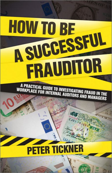 How to be a Successful Frauditor: A Practical Guide to Investigating Fraud in the Workplace for Internal Auditors and Managers