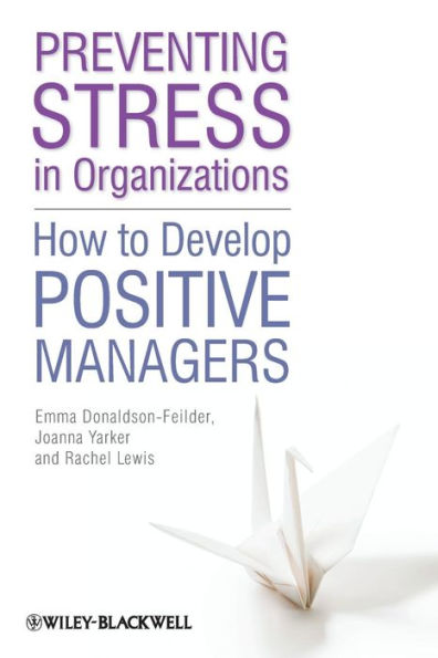 Preventing Stress in Organizations: How to Develop Positive Managers / Edition 1
