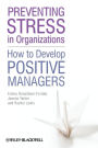 Preventing Stress in Organizations: How to Develop Positive Managers / Edition 1