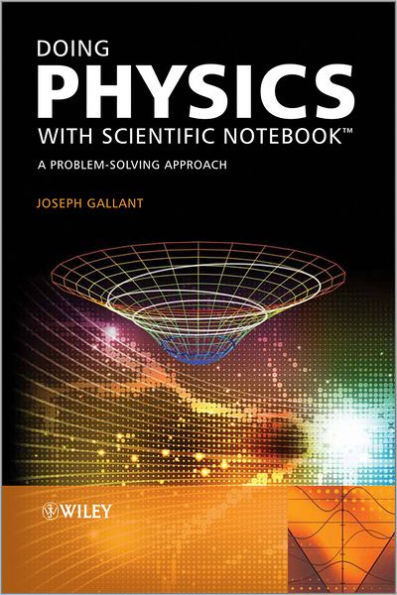 Doing Physics with Scientific Notebook: A Problem Solving Approach / Edition 1