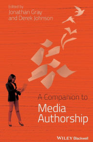 Title: A Companion to Media Authorship / Edition 1, Author: Jonathan Gray