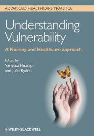 Title: Understanding Vulnerability: A Nursing and Healthcare Approach / Edition 1, Author: Vanessa Heaslip