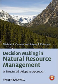 Title: Decision Making in Natural Resource Management: A Structured, Adaptive Approach / Edition 1, Author: Michael J. Conroy