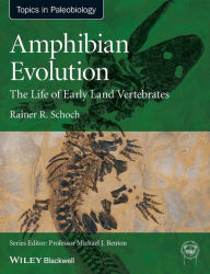 Title: Amphibian Evolution: The Life of Early Land Vertebrates / Edition 1, Author: Rainer R. Schoch